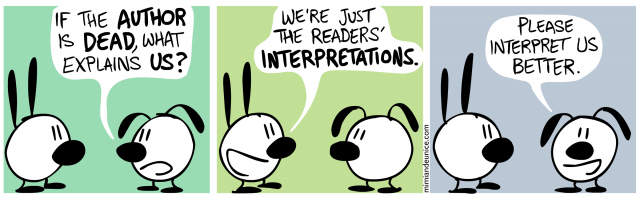 if the author is dead what explains us / we're just the readers' interpretations / please interpret us better