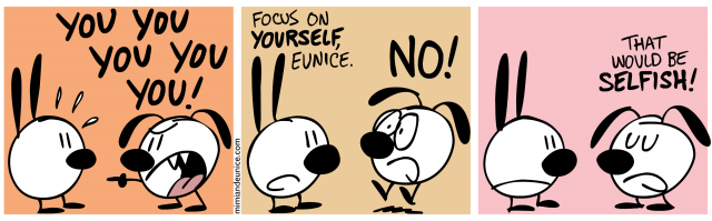 you you you you / focus on yourself eunice. no! / that would be selfish