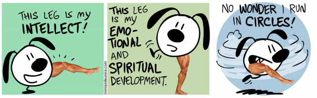 this leg is my intellect / this leg is my emotional and spiritual development / no wonder i run in circles