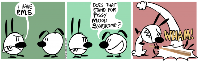 i have P.M.S / does that stand for pissy mood syndrome