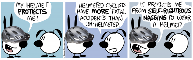 my helmet protects me / helmeted cyclists have more fatal accidents than un-helmeted / it protects me from self-righteous nagging to wear a helmet