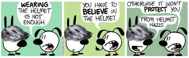 wearing this helmet is not enough / you have to believe int he helmet / otherwise it won't protect you from helmet nazis