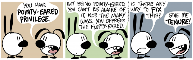 you have pointy-eared privilege / but being pointy-eared you can't be aware of it nor the many ways you oppress the floppy-eared / is there any way to fix this? give me tenure